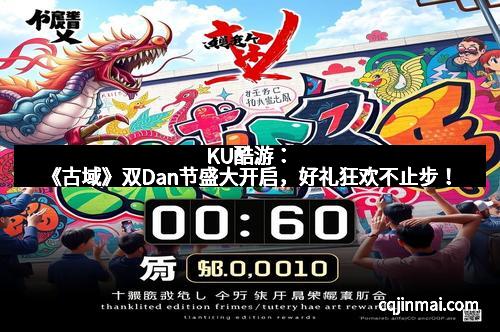 KU酷游：《古域》双Dan节盛大开启，好礼狂欢不止步！